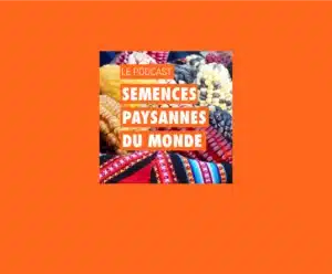Semences paysannes du monde - le podcast
